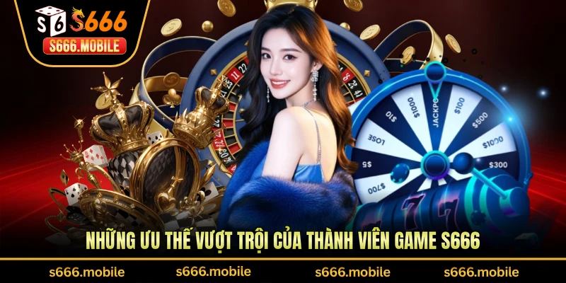 Những ưu thế vượt trội của thành viên Game S666