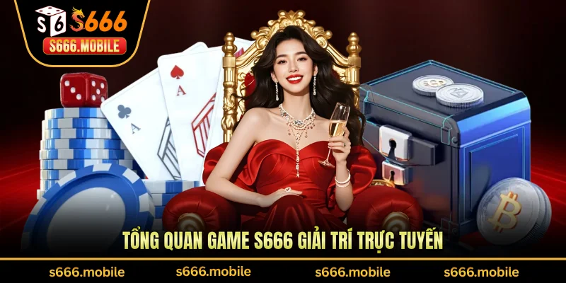 Tổng quan Game S666 giải trí trực tuyến